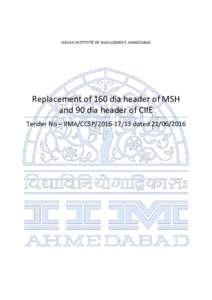 INDIAN INSTITUTE OF MANAGEMENT, AHMEDABAD  Replacement of 160 dia header of MSH and 90 dia header of CIIE Tender No – IIMA/CCSPdated