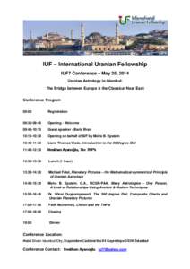 IUF – International Uranian Fellowship IUF7 Conference – May 25, 2014 Uranian Astrology in Istanbul: The Bridge between Europe & the Classical Near East Conference Program 09:00