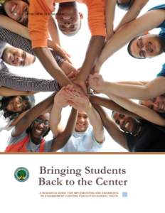 U.S. DEPARTMENT OF EDUCATION  Bringing Students Back to the Center A RESOURCE GUIDE FOR IMPLEMENTING AND ENHANCING RE-ENGAGEMENT CENTERS FOR OUT-OF-SCHOOL YOUTH