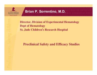 Brian P. Sorrentino, M.D. Director, Division of Experimental Hematology Dept of Hematology St. Jude Children’s Research Hospital  Preclinical Safety and Efficacy Studies