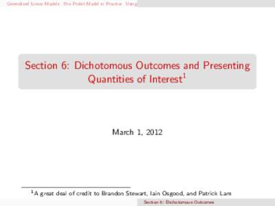 Generalized Linear Models The Probit Model in Practice Using Zelig Some Common Questions The Latent Regression Formulatio  Section 6: Dichotomous Outcomes and Presenting Quantities of Interest1  March 1, 2012