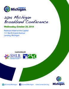 2014 Michigan Broadband Conference Wednesday, October 29, 2014 Radisson Hotel at the Capitol 111 North Grand Avenue Lansing, Michigan