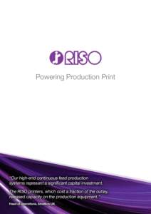 Powering Production Print  “Our high-end continuous feed production systems represent a significant capital investment. The RISO printers, which cost a fraction of the outlay, released capacity on the production equipm
