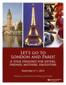 Let’s go to London and Paris! A tour designed for sisters, friends, mothers, daughters November 3-11, 2015 Hosted by Annette Nelson and Mary Lynne Suder