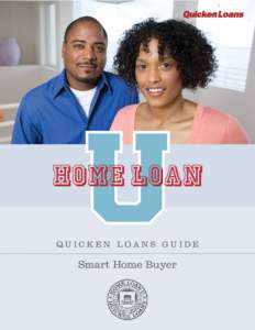 QUICKEN LOANS GUIDE  Smart Home Buyer Home Loan U is a free educational series from Quicken Loans, created to help you make the most of your home, and home