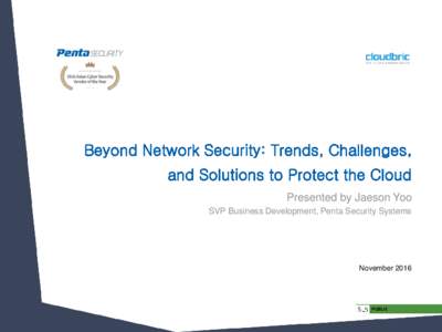 Beyond Network Security: Trends, Challenges,  and Solutions to Protect the Cloud Presented by Jaeson Yoo SVP Business Development, Penta Security Systems