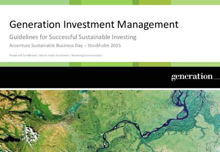 Generation Investment Management Guidelines for Successful Sustainable Investing Accenture Sustainable Business Day – Stockholm 2015 Private and Confidential | Not for Public Distribution | Marketing Communication  Ov