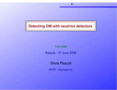 0–  Detecting DM with neutrino detectors Fermilab Batavia - 27 June 2008