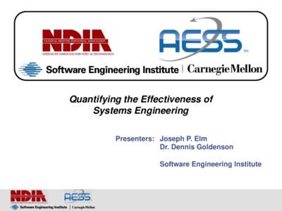 Quantifying the Effectiveness of Systems Engineering Presenters: Joseph P. Elm Dr. Dennis Goldenson Software Engineering Institute