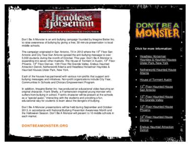 Don’t Be A Monster is an anti-bullying campaign founded by Imagine Better Inc. to raise awareness of bullying by giving a free, 30-minute presentation to local middle schools. Click for more information: th
