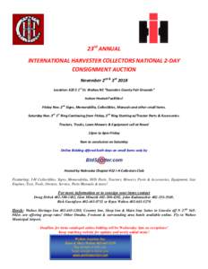 23rd ANNUAL INTERNATIONAL HARVESTER COLLECTORS NATIONAL 2-DAY CONSIGNMENT AUCTION November 2nd & 3rd 2018 Location: 635 E 1st St. Wahoo NE “Saunders County Fair Grounds” Indoor Heated Facilities!