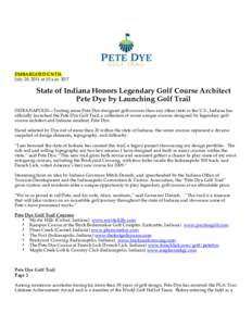 EMBARGOED UNTIL July 28, 2011 at 10 a.m. EST State of Indiana Honors Legendary Golf Course Architect Pete Dye by Launching Golf Trail INDIANAPOLIS—Touting more Pete Dye-designed golf courses than any other state in the