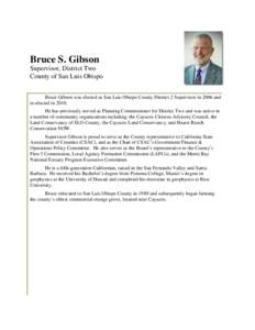 Bruce S. Gibson Supervisor, District Two County of San Luis Obispo Bruce Gibson was elected as San Luis Obispo County District 2 Supervisor in 2006 and re-elected in[removed]He has previously served as Planning Commissione