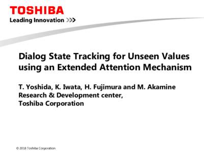 Dialog State Tracking for Unseen Values using an Extended Attention Mechanism T. Yoshida, K. Iwata, H. Fujimura and M. Akamine Research & Development center, Toshiba Corporation