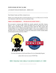 PAWS E-MAIL OF MAY 14, 2010 AN URGENT UPDATE FROM PAWS – SPRING 2010 Dear Friends, Family and Fellow Animal Lovers: Thank you for taking the time to read the following as it is very likely one of, if not the most impor