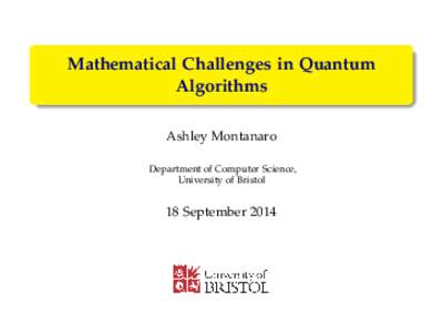 Mathematical Challenges in Quantum Algorithms Ashley Montanaro Department of Computer Science, University of Bristol