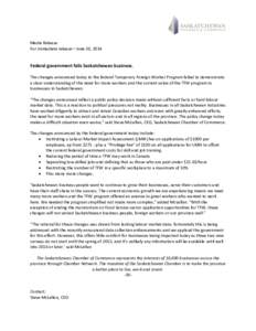 Media Release For immediate release—June 20, 2014 Federal government fails Saskatchewan business. The changes announced today to the federal Temporary Foreign Worker Program failed to demonstrate a clear understanding 