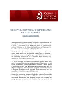 CORRUPTION: TOWARDS A COMPREHENSIVE SOCIETAL RESPONSE EXECUTIVE SUMMARY 1. As an organisation created to promote progressive constitutionalism, the Council for the Advancement of the South African Constitution