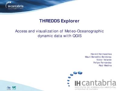 THREDDS Explorer Access and visualization of Meteo-Oceanographic dynamic data with QGIS Harold Hormaechea Mauri Benedito-Bordonau