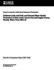 Prepared in cooperation with the Nevada Department of Transportation  Sediment Loads and Yield, and Selected Water-Quality Parameters in Clear Creek, Carson City and Douglas County, Nevada, Water Years 2004–07