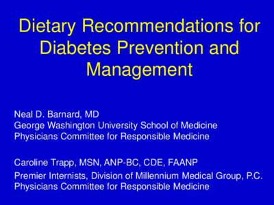 Dietary Recommendations for Diabetes Prevention and Management Neal D. Barnard, MD George Washington University School of Medicine Physicians Committee for Responsible Medicine