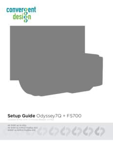 Setup Guide Odyssey7Q + FS700 Updated 18 Mar 2014 | Firmware Release v1[removed]4K RAW up to 60p 4K RAW to APPLE ProRes 422 1080P to APPLE ProRes 422