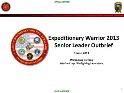 UNCLASSIFIED  Expeditionary Warrior 2013 Senior Leader Outbrief 6 June 2013 Wargaming Division
