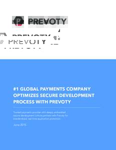 #1 GLOBAL PAYMENTS COMPANY OPTIMIZES SECURE DEVELOPMENT PROCESS WITH PREVOTY Trusted payments provider with deeply embedded secure development culture partners with Prevoty for standardized, real-time application protect