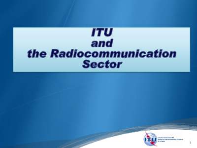 ITU and the Radiocommunication Sector  1