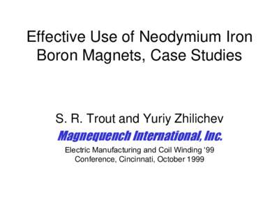 Effective Use of Neodymium Iron Boron Magnets, Case Studies S. R. Trout and Yuriy Zhilichev  Magnequench International, Inc.
