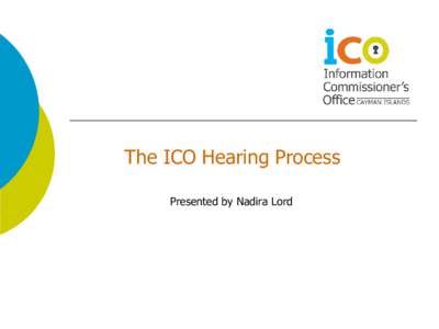 The ICO Hearing Process Presented by Nadira Lord The ICO Hearing Process 