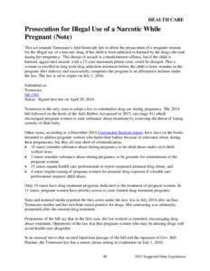 HEALTH CARE  Prosecution for Illegal Use of a Narcotic While Pregnant (Note) This act amends Tennessee’s fetal homicide law to allow the prosecution of a pregnant woman for the illegal use of a narcotic drug, if her ch