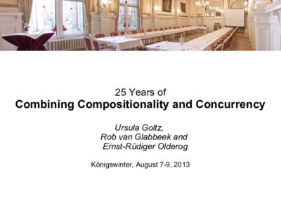 25 Years of  Combining Compositionality and Concurrency Ursula Goltz, Rob van Glabbeek and Ernst-Rüdiger Olderog