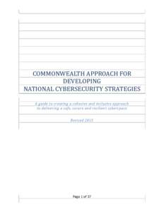 COMMONWEALTH APPROACH FOR DEVELOPING NATIONAL CYBERSECURITY STRATEGIES A guide to creating a cohesive and inclusive approach to delivering a safe, secure and resilient cyberspace Revised 2015