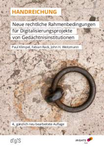 Handreichung Neue rechtliche Rahmenbedingungen für Digitalisierungsprojekte von Gedächtnisinstitutionen Paul Klimpel, Fabian Rack, John H. Weitzmann