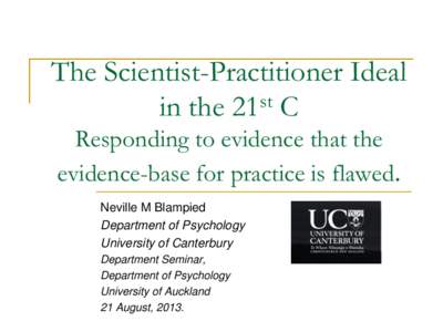 The Scientist-Practitioner Ideal st in the 21 C Responding to evidence that the evidence-base for practice is flawed. Neville M Blampied