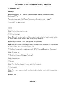 TRANSCRIPT BY THE CENTER FOR MEDICAL PROGRESS 21 September 2013 Speakers: -Katharine Sheehan, MD, Medical Director Emerita, Planned Parenthood Pacific Southwest (“PP”) -Two actors posing as Fetal Tissue Procurement C