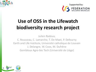 Supported by:  Use of OSS in the Lifewatch biodiversity research project Julien Radoux, C. Rousseau, C. Lamarche, T. De Maet, P. Defourny