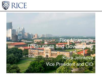 Rice University IT Structure and Governance Klara Jelinkova Vice President and CIO 1