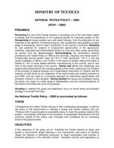 MINISTRY OF TEXTILES NATIONAL TEXTILE POLICY[removed]NTxP[removed]PREAMBLE Perceiving the role of the Textile Industry in providing one of the most basic needs of people and the importance of its sustained growth for i