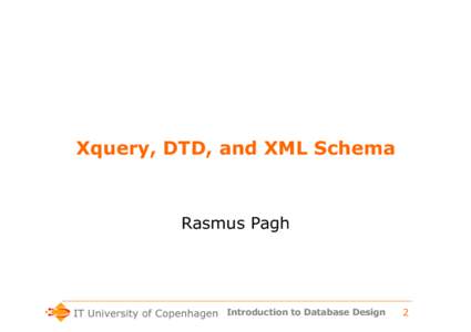Xquery, DTD, and XML Schema  Rasmus Pagh Introduction to Database Design