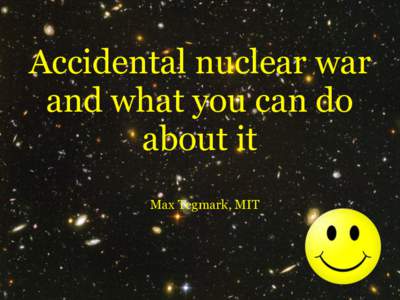 Accidental nuclear war and what you can do about it Max Tegmark, MIT  Justin Bieber