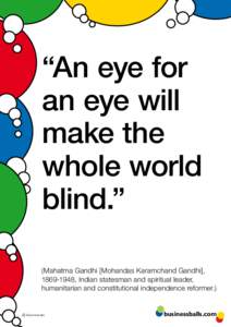“An eye for an eye will make the whole world blind.” (Mahatma Gandhi [Mohandas Karamchand Gandhi],