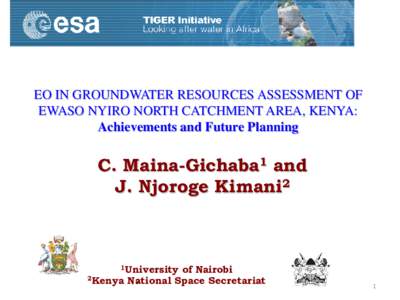 EO IN GROUNDWATER RESOURCES ASSESSMENT OF EWASO NYIRO NORTH CATCHMENT AREA, KENYA: Achievements and Future Planning C. Maina-Gichaba1 and J. Njoroge Kimani2