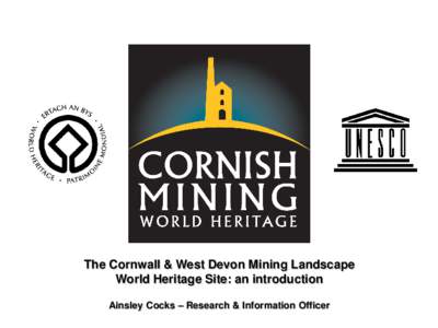 The Cornwall & West Devon Mining Landscape World Heritage Site: an introduction Ainsley Cocks – Research & Information Officer What is a World Heritage Site? UNESCO’s Convention concerning the Protection of World Cu