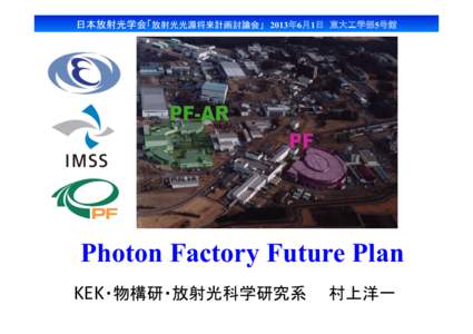 日本放射光学会「放射光光源将来計画討論会」　2013年6月1日 東大工学部5号館  Photon Factory Future Plan KEK・物構研・放射光科学研究系　　村上洋一