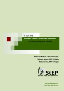 10 April 2013 Solving the E-Waste Problem (StEP) Green Paper E-waste Country Study Ethiopia Andreas Manhart, Öko-Institut e.V. Tadesse Amera, PAN Ethiopia