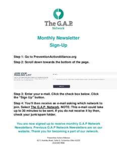 Monthly Newsletter Sign-Up Step 1: Go to PreventionActionAlliance.org Step 2: Scroll down towards the bottom of the page.  Step 3: Enter your e-mail. Click the check box below. Click