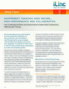 White Paper GOVERNMENT AGENCIES SEEK SECURE, H I G H - P E R F O R M A N C E W E B C O L L A B O R AT I O N How to Manage the Risks and Opportunities of Networked Conferencing, Meetings and Training