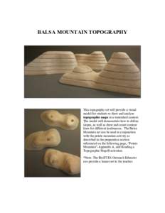 BALSA MOUNTAIN TOPOGRAPHY  This topography set will provide a visual model for students to draw and analyze topographic maps in a watershed context. The model will demonstrate how to define
